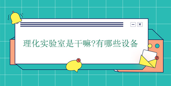 理化實驗室是幹嘛？有哪些設備